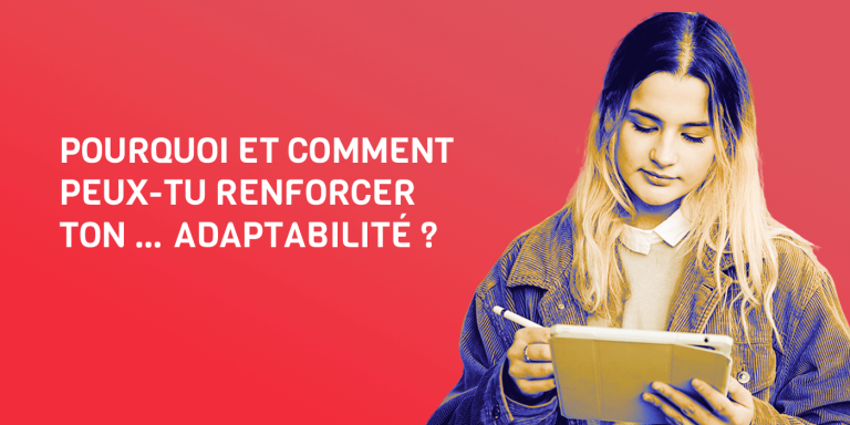 Pourquoi et comment peux-tu renforcer ton … adaptabilité ?